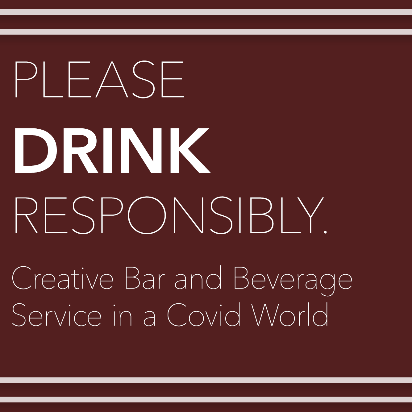 PLEASE DRINK RESPONSIBLY: Creative Bar and Beverage Service in a Covid-Safe Environment 